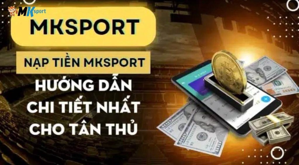 Hướng dẫn chi tiết các cách nạp tiền tại Mk sports